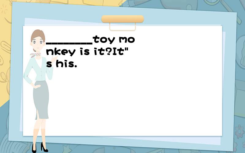 ________toy monkey is it?It