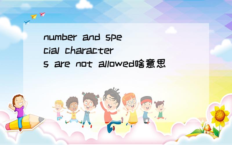 number and special characters are not allowed啥意思