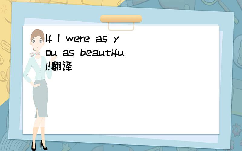 If I were as you as beautiful!翻译