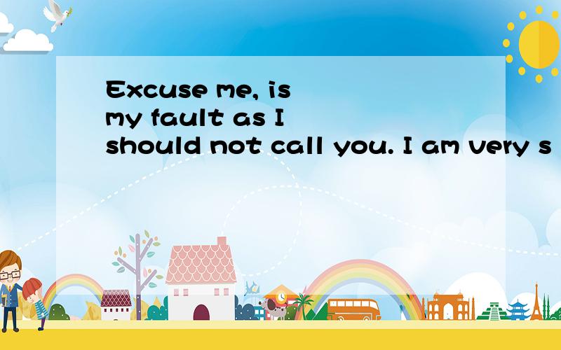 Excuse me, is my fault as I should not call you. I am very s