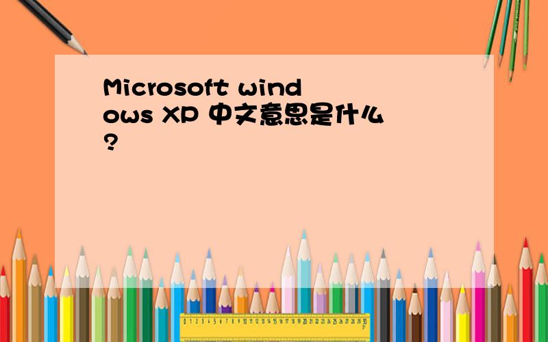 Microsoft windows XP 中文意思是什么?