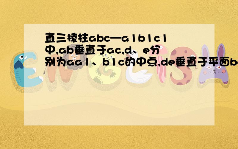 直三棱柱abc—a1b1c1中,ab垂直于ac,d、e分别为aa1、b1c的中点,de垂直于平面bc60度,