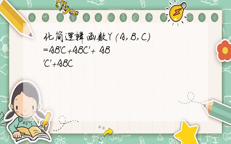 化简逻辑函数Y(A,B,C)=AB'C+ABC'+ AB'C'+ABC