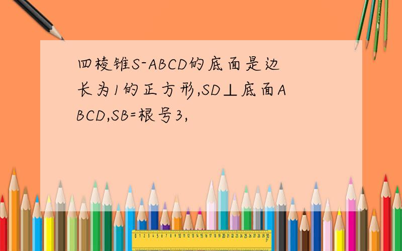 四棱锥S-ABCD的底面是边长为1的正方形,SD⊥底面ABCD,SB=根号3,