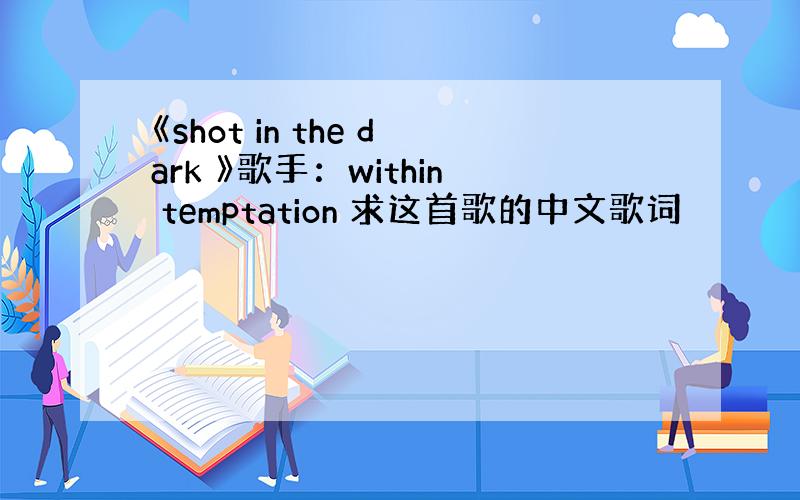 《shot in the dark 》歌手：within temptation 求这首歌的中文歌词
