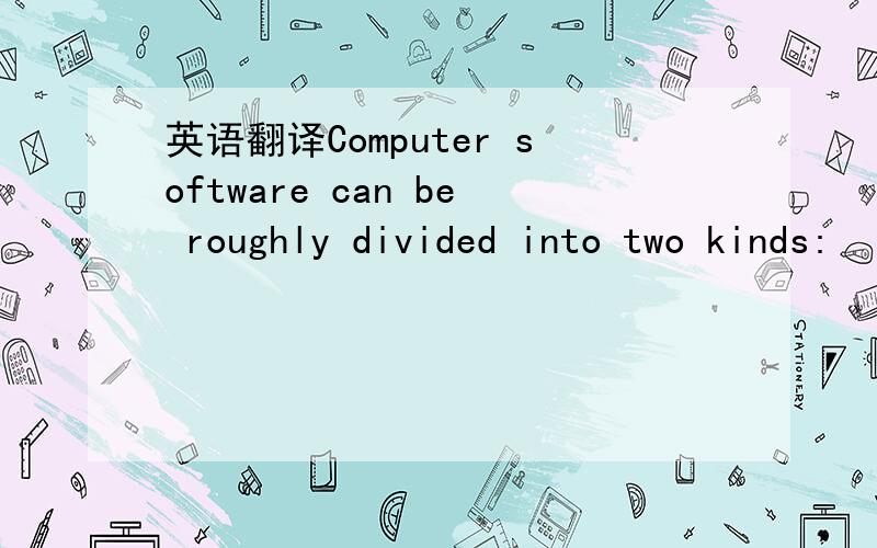 英语翻译Computer software can be roughly divided into two kinds: