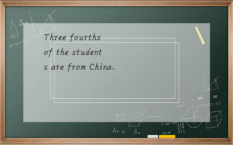 Three fourths of the students are from China.