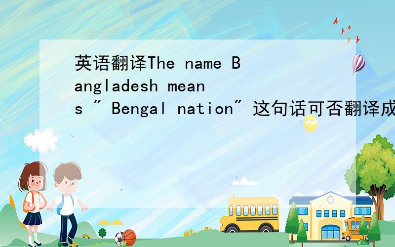 英语翻译The name Bangladesh means 