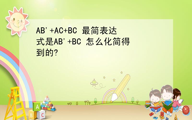 AB'+AC+BC 最简表达式是AB'+BC 怎么化简得到的?