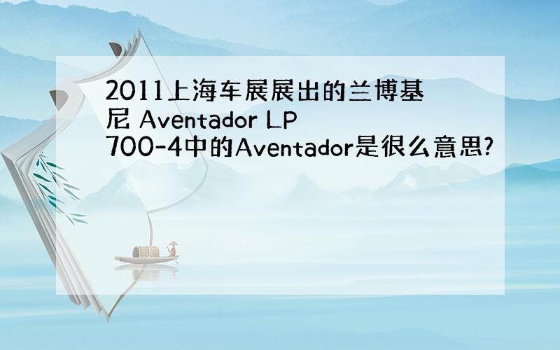 2011上海车展展出的兰博基尼 Aventador LP700-4中的Aventador是很么意思?