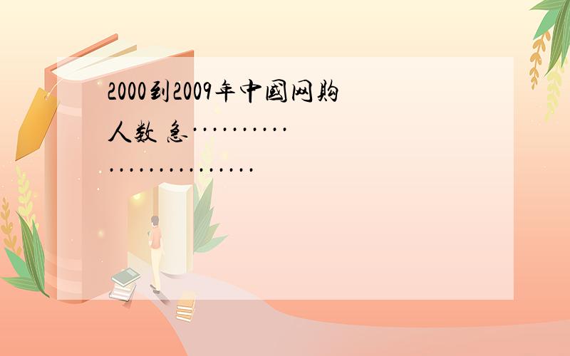 2000到2009年中国网购人数 急·························