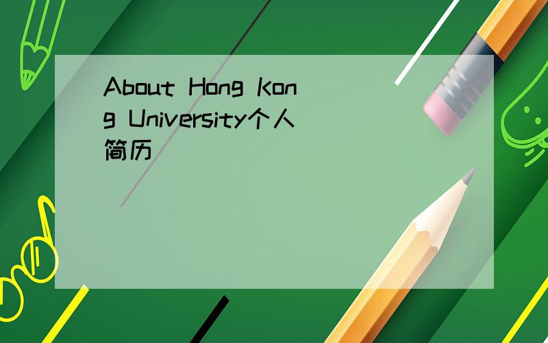 About Hong Kong University个人简历