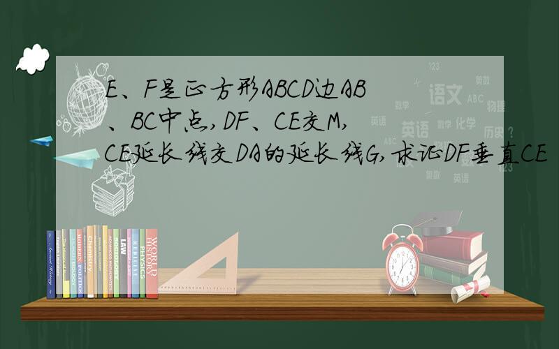E、F是正方形ABCD边AB、BC中点,DF、CE交M,CE延长线交DA的延长线G,求证DF垂直CE