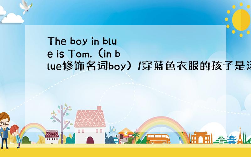 The boy in blue is Tom.（in blue修饰名词boy）/穿蓝色衣服的孩子是汤姆.