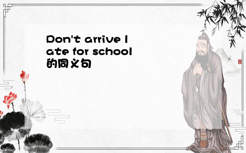 Don't arrive late for school的同义句