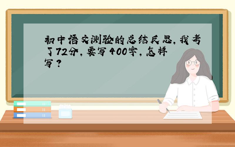 初中语文测验的总结反思,我考了72分,要写400字,怎样写?