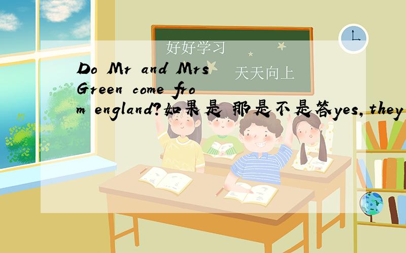 Do Mr and Mrs Green come from england?如果是 那是不是答yes,they do