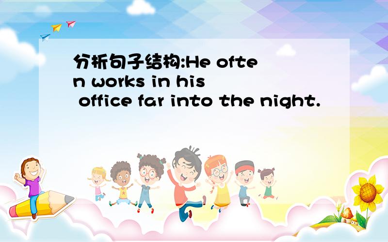 分析句子结构:He often works in his office far into the night.