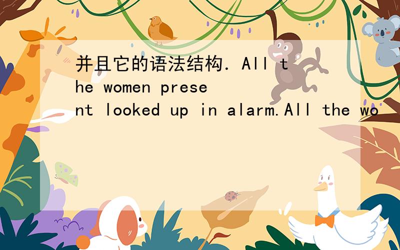 并且它的语法结构．All the women present looked up in alarm.All the wo