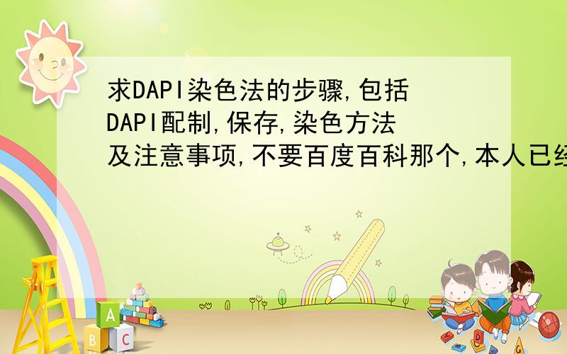 求DAPI染色法的步骤,包括DAPI配制,保存,染色方法及注意事项,不要百度百科那个,本人已经看过了.希望