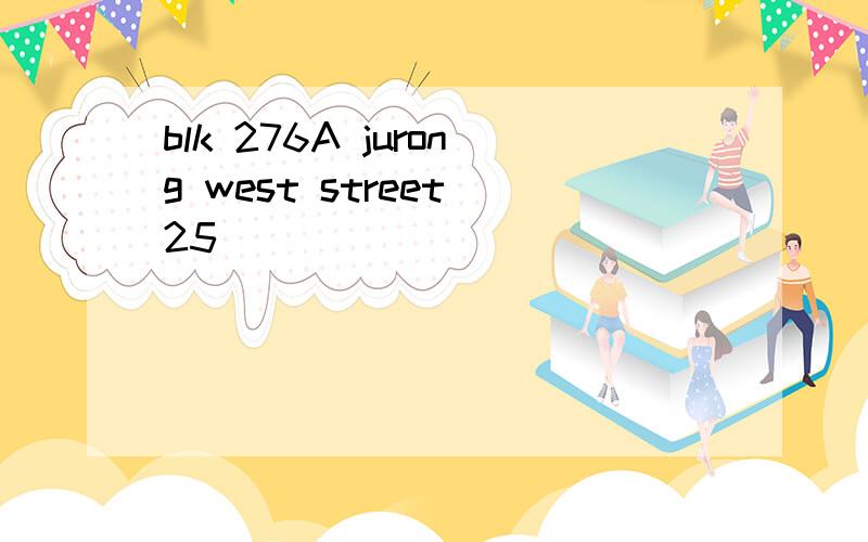 blk 276A jurong west street 25