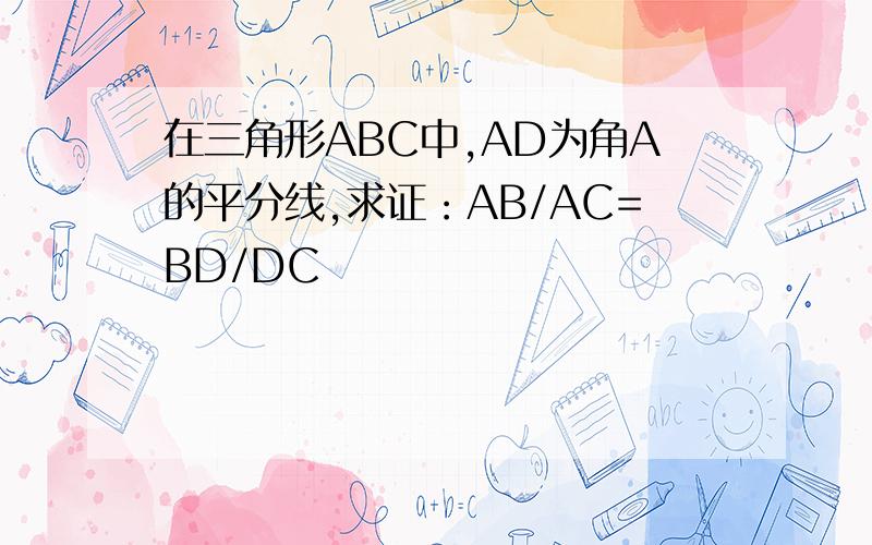 在三角形ABC中,AD为角A的平分线,求证：AB/AC=BD/DC