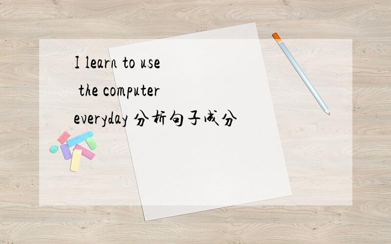 I learn to use the computer everyday 分析句子成分
