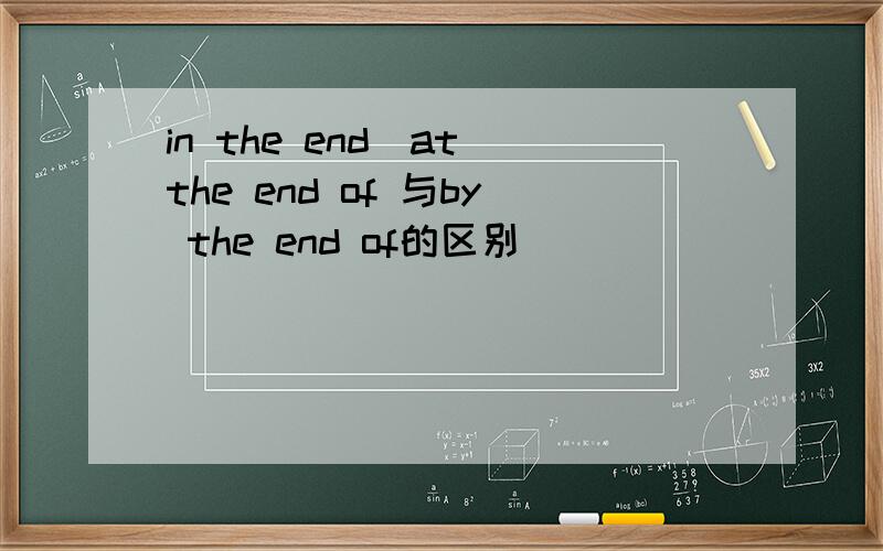 in the end\at the end of 与by the end of的区别