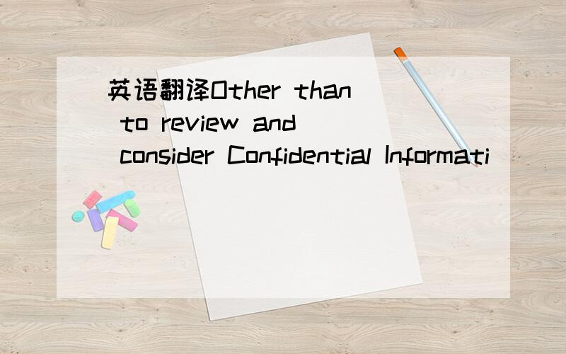 英语翻译Other than to review and consider Confidential Informati