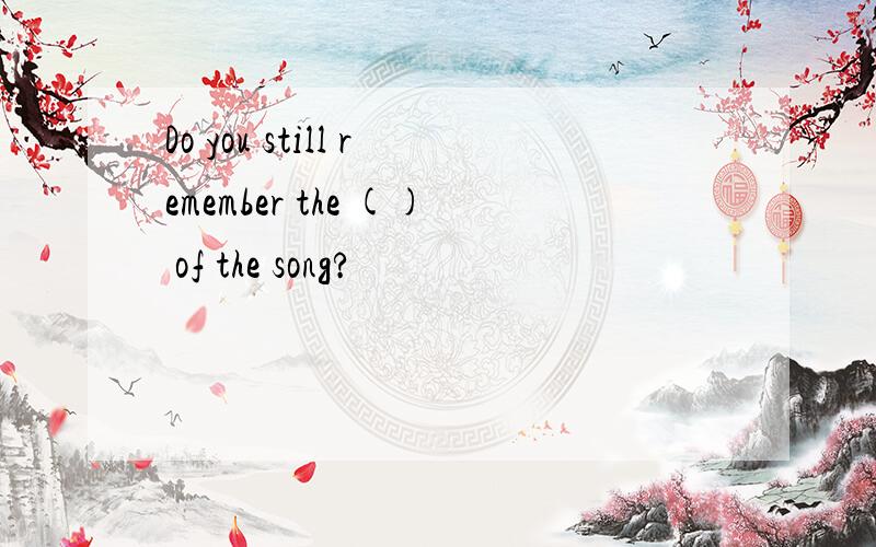 Do you still remember the () of the song?