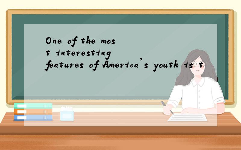 One of the most interesting features of America's youth is t