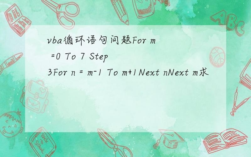 vba循环语句问题For m =0 To 7 Step 3For n = m-1 To m+1Next nNext m求