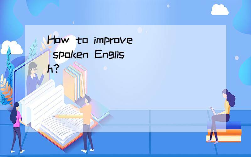 How to improve spoken English?