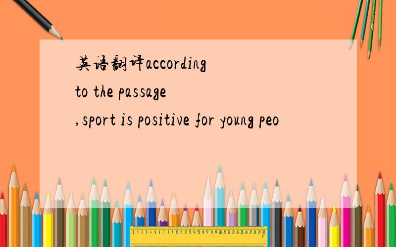 英语翻译according to the passage,sport is positive for young peo