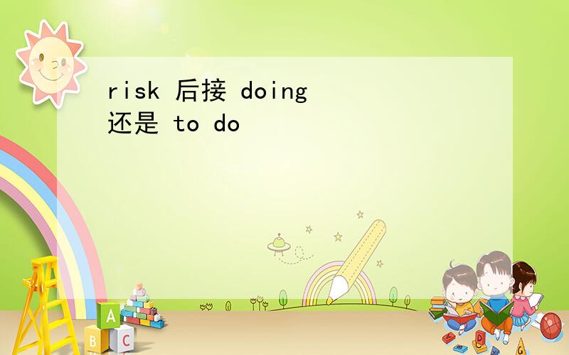 risk 后接 doing 还是 to do