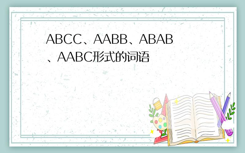 ABCC、AABB、ABAB、AABC形式的词语