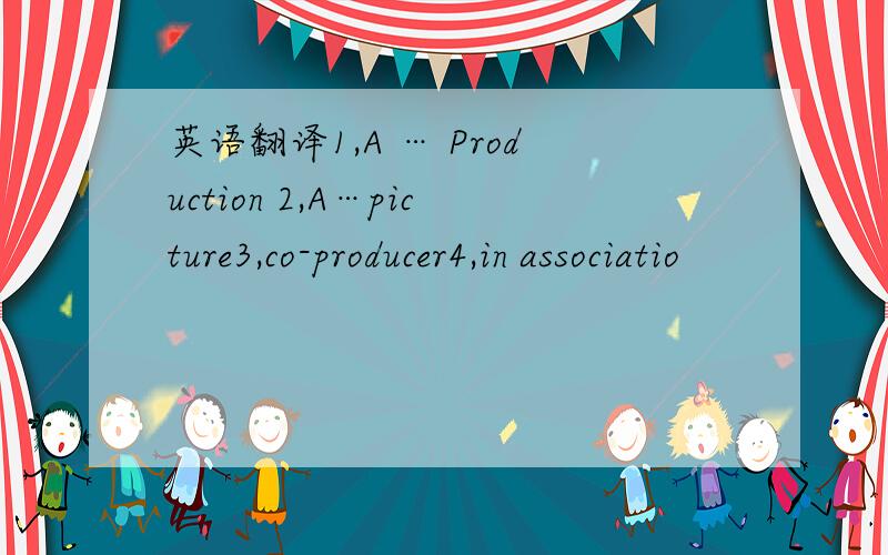英语翻译1,A … Production 2,A…picture3,co-producer4,in associatio