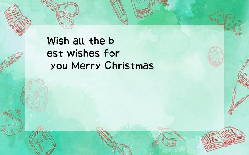 Wish all the best wishes for you Merry Christmas