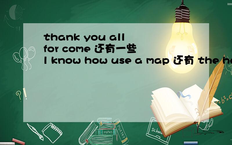 thank you all for come 还有一些 l know how use a map 还有 the hosp