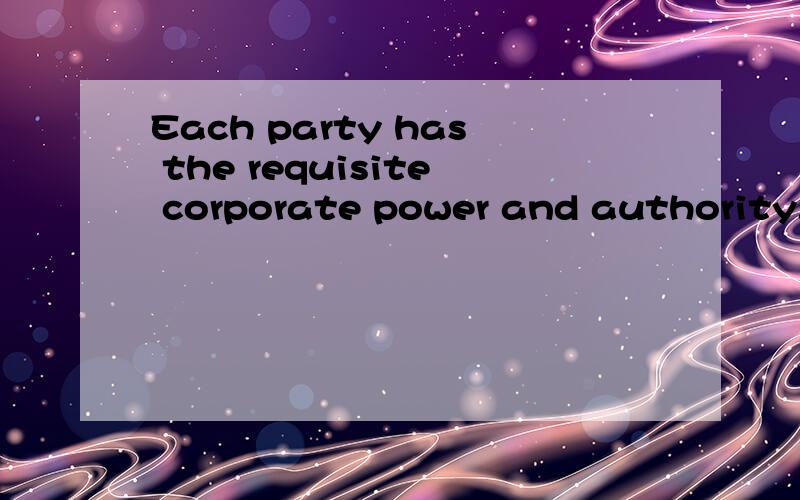 Each party has the requisite corporate power and authority..