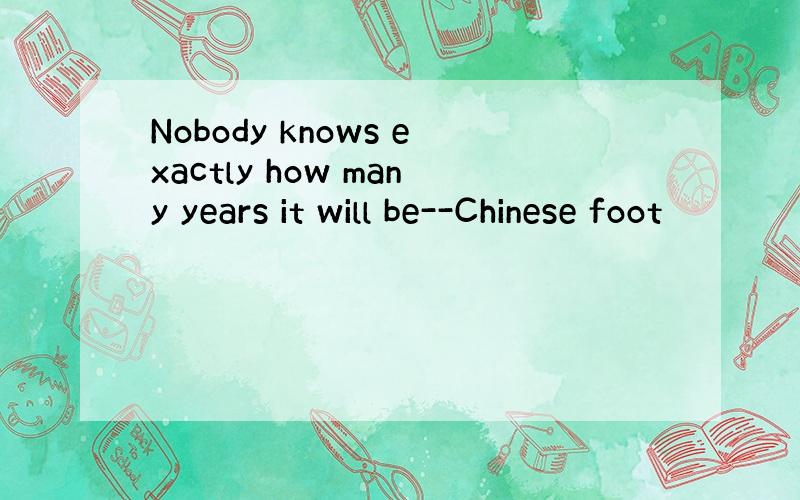 Nobody knows exactly how many years it will be--Chinese foot