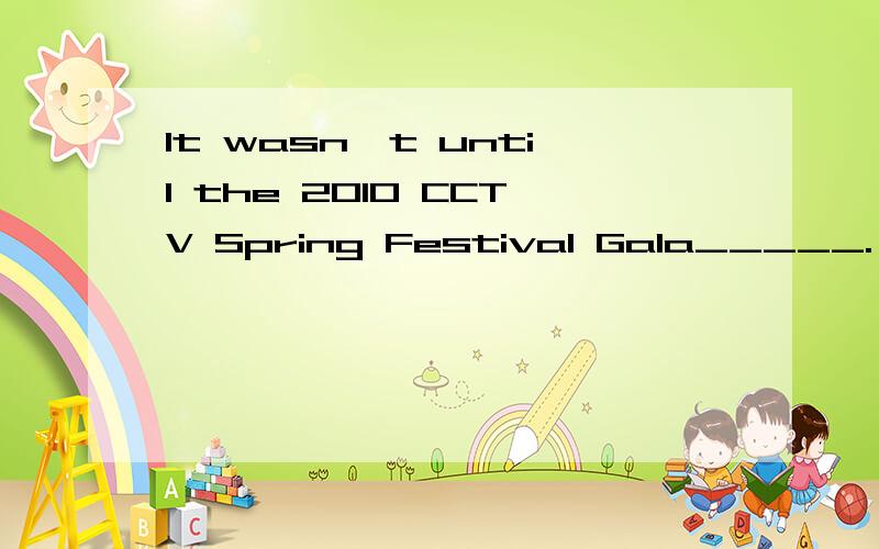 It wasn't until the 2010 CCTV Spring Festival Gala_____.