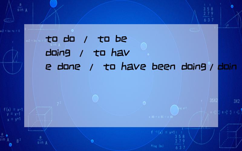to do / to be doing / to have done / to have been doing/doin