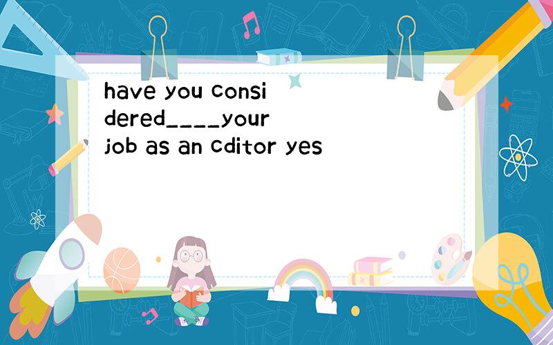 have you considered____your job as an cditor yes