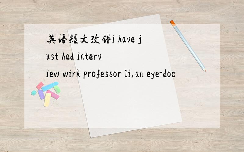 英语短文改错i have just had interview wirh professor li,an eye-doc