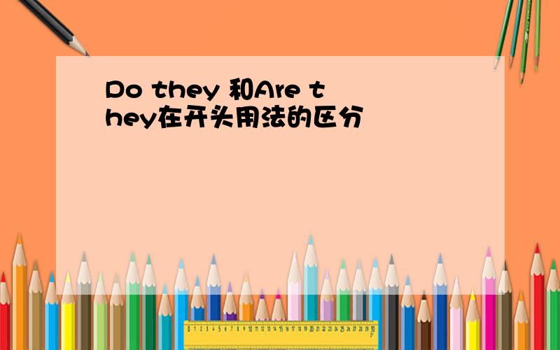 Do they 和Are they在开头用法的区分