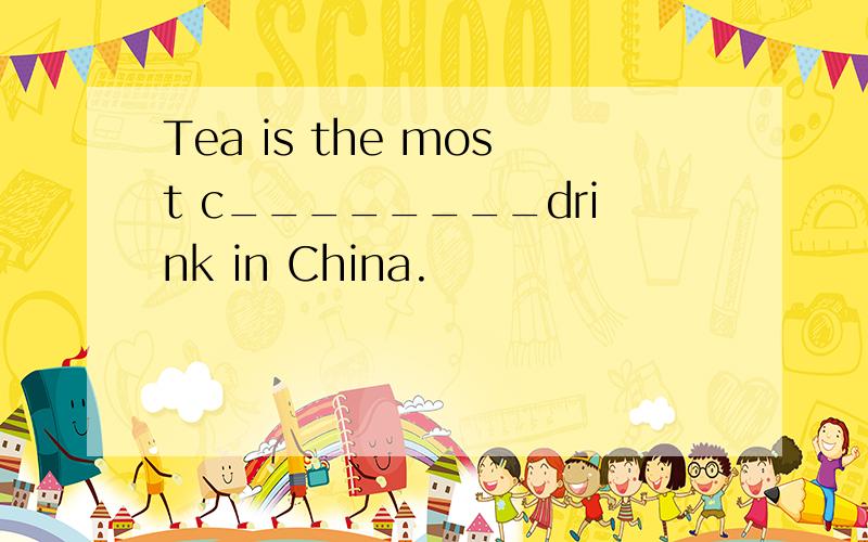 Tea is the most c________drink in China.