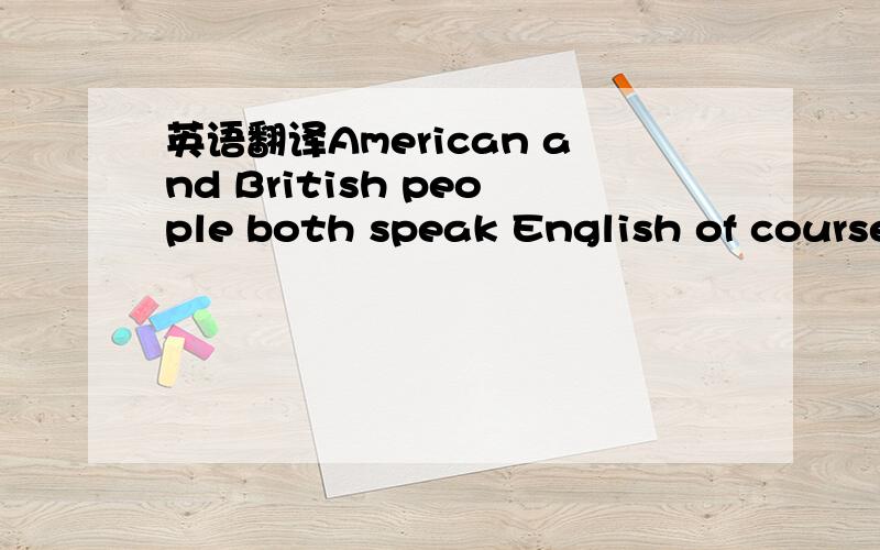 英语翻译American and British people both speak English of course