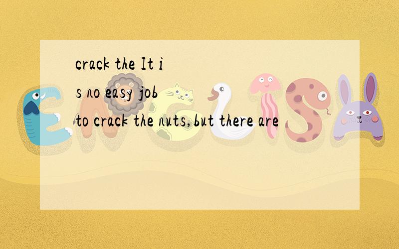 crack the It is no easy job to crack the nuts,but there are