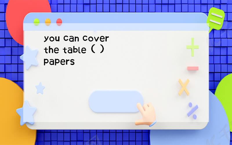 you can cover the table ( ) papers